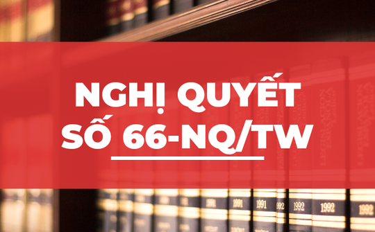 Nghị quyết số 66-NQ/TW: Tạo hành lang pháp lý vững chắc, huy động mọi nguồn lực thúc đẩy đổi mới sáng tạo
