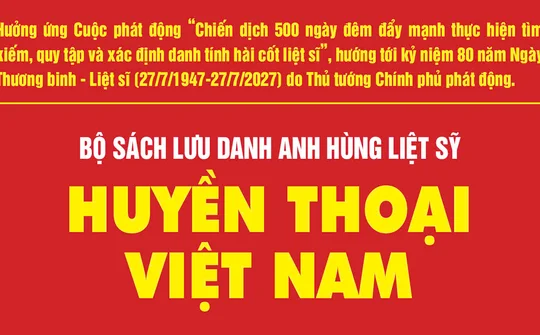 Bộ sách điện tử Huyền thoại Việt Nam lưu danh những dòng tên liệt sỹ đã hy sinh vì Tổ quốc qua các cuộc kháng chiến