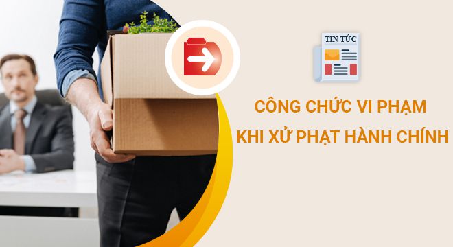 Các trường hợp công chức vi phạm khi xử phạt hành chính sẽ bị kỷ luật buộc thôi việc