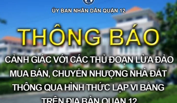 Cảnh giác với các thủ đoạn lừa đảo mua bán, chuyển nhượng nhà đất thông qua hình thức lập vi bằng trên địa bàn Quận 12