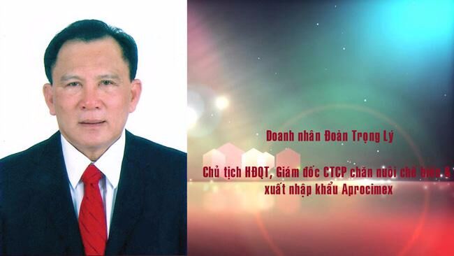 DN Đoàn Trọng Lý Chủ tịch HĐQT - Giám đốc Công ty Cổ phần Chăn nuôi Chế biến và XNK (APROCIMEX): Khát vọng mãi xanh