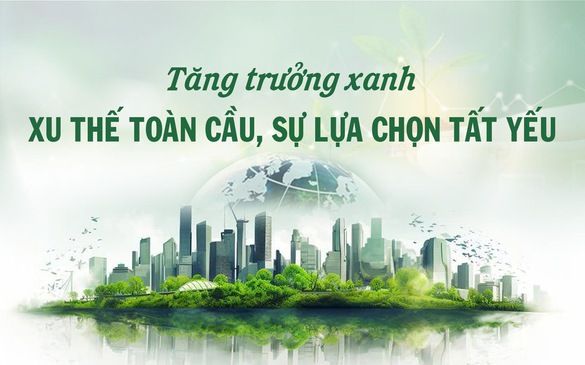 Tăng trưởng xanh - Xu thế toàn cầu, sự lựa chọn tất yếu