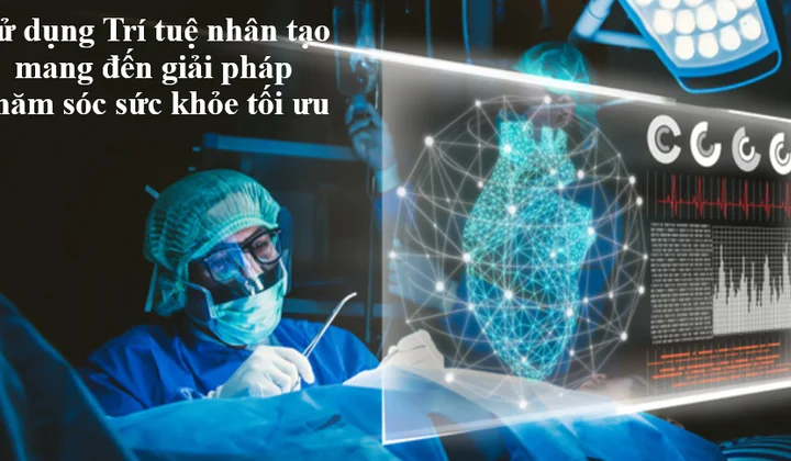 Trí tuệ nhân tạo mang đến giải pháp chăm sóc sức khỏe tối ưu