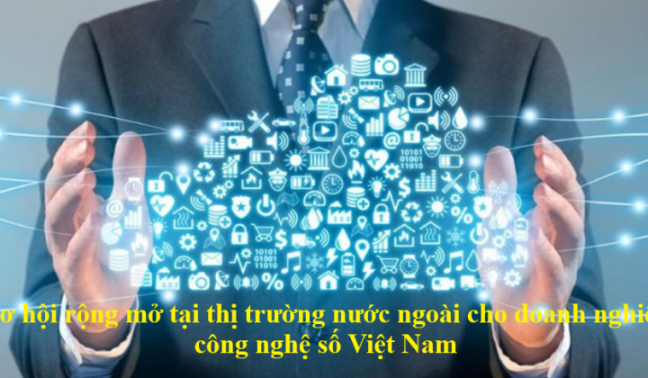 Cơ hội của doanh nghiệp công nghệ số Việt Nam rộng mở tại thị trường nước ngoài