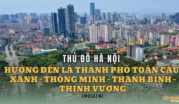 Thủ đô Hà Nội hướng đến là thành phố toàn cầu - xanh -thông minh - thanh bình - thịnh vượng