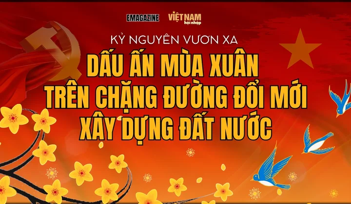 Kỷ nguyên vươn xa - Dấu ấn mùa xuân trên chặng đường đổi mới dựng xây đất nước