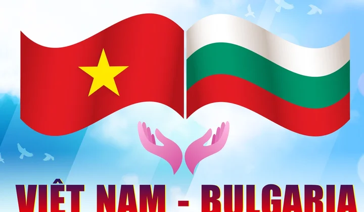 Việt Nam – Bulgaria: Hướng tới những cơ hội hợp tác toàn diện hơn