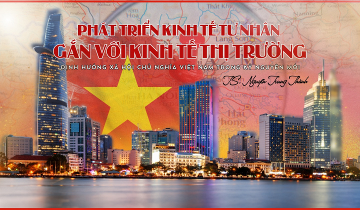 Phát triển kinh tế tư nhân gắn với kinh tế thị trường định hướng xã hội chủ nghĩa Việt Nam trong kỷ nguyên mới