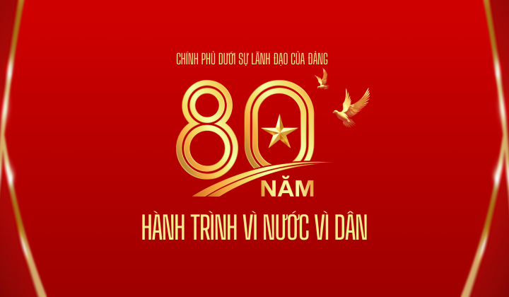 Chính phủ dưới sự lãnh đạo của Đảng - 80 năm hành trình vì nước, vì dân