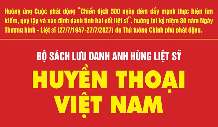 Bộ sách điện tử Huyền thoại Việt Nam lưu danh những dòng tên liệt sỹ đã hy sinh vì Tổ quốc qua các cuộc kháng chiến